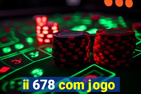 ii 678 com jogo